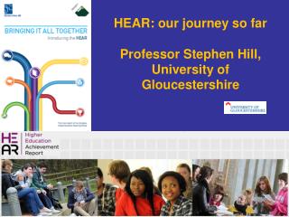 HEAR: our journey so far Professor Stephen Hill, University of Gloucestershire