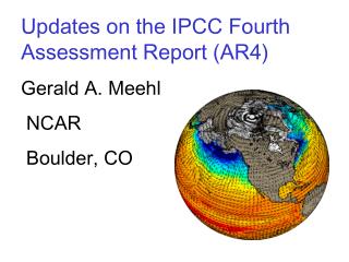 Updates on the IPCC Fourth Assessment Report (AR4) Gerald A. Meehl NCAR Boulder, CO