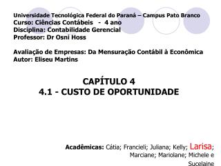 Acadêmicas: Cátia; Francieli; Juliana; Kelly; Larisa ; Marciane; Mariolane; Michele e Sucelaine