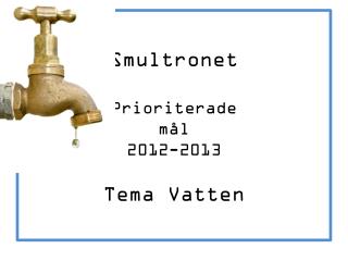 Smultronet Prioriterade mål 2012-2013 Tema Vatten