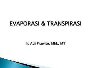 EVAPORASI &amp; TRANSPIRASI Ir. Adi Prawito , MM ., MT