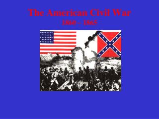 The American Civil War 1860 – 1865