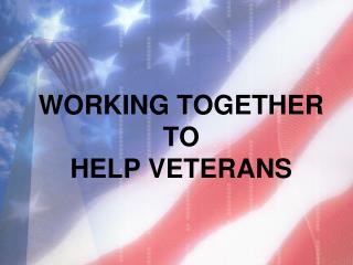 WORKING TOGETHER TO HELP VETERANS