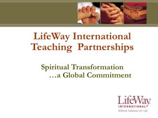 LifeWay International Teaching Partnerships Spiritual Transformation …a Global Commitment