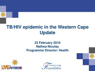TB/HIV epidemic in the Western Cape Update 23 February 2010 Nathea Nicolay