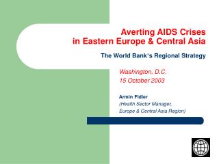 Averting AIDS Crises in Eastern Europe &amp; Central Asia The World Bank ’ s Regional Strategy