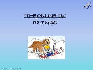“ THE ONLINE TD ” FIS IT Update
