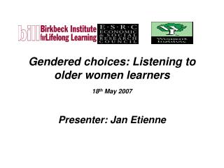 Gendered choices: Listening to older women learners 18 th May 2007