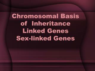 Chromosomal Basis of Inheritance Linked Genes Sex-linked Genes