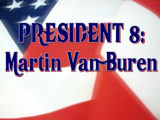 PRESIDENT 8: Martin Van Buren