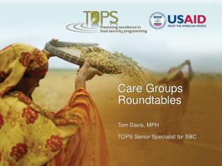 Care Groups Roundtables Tom Davis, MPH TOPS Senior Specialist for SBC