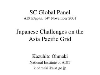 SC Global Panel AIST/Japan, 14 th November 2001 Japanese Challenges on the Asia Pacific Grid