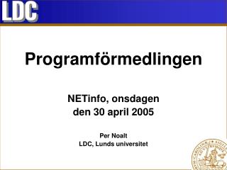 Programförmedlingen NETinfo, onsdagen den 30 april 2005 Per Noalt LDC, Lunds universitet