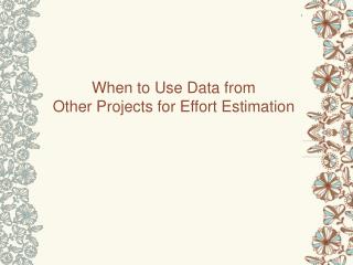 When to Use Data from Other Projects for Effort Estimation