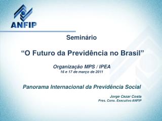 Seminário “O Futuro da Previdência no Brasil” Organização MPS / IPEA 16 e 17 de março de 2011