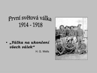 „Válka na ukončení všech válek“ 			 H. G. Wells