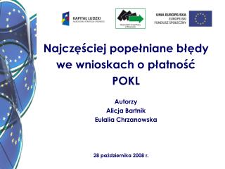 Najczęściej popełniane błędy we wnioskach o płatność POKL Autorzy Alicja Bartnik