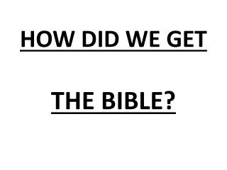 HOW DID WE GET THE BIBLE?