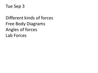 Tue Sep 3 Different kinds of forces Free Body Diagrams Angles of forces Lab Forces