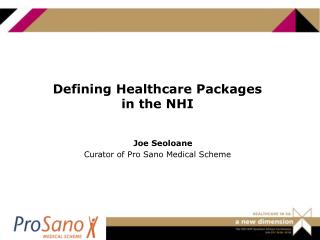 Defining Healthcare Packages in the NHI Joe Seoloane Curator of Pro Sano Medical Scheme