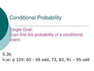 Conditional Probability Target Goal: I can find the probability of a conditional event.