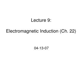 Lecture 9: Electromagnetic Induction (Ch. 22)