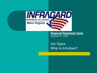 Regional Response Team September 21, 2006 Hot Topics What Is InfraGard?