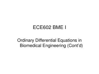 ECE602 BME I Ordinary Differential Equations in Biomedical Engineering (Cont’d)