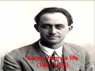 Enrico Fermi’s life (1901-1954)