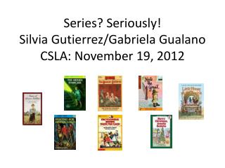 Series? Seriously! Silvia Gutierrez/Gabriela Gualano CSLA: November 19, 2012