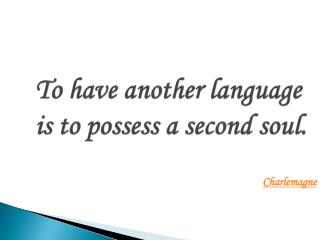 To have another language is to possess a second soul.