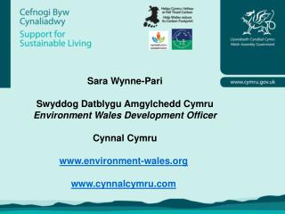 Sara Wynne-Pari Swyddog Datblygu Amgylchedd Cymru Environment Wales Development Officer