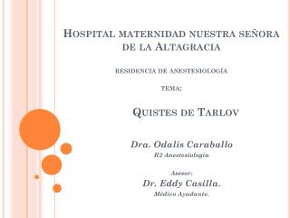 Dra. Odalis Caraballo R2 Anestesiología Asesor: Dr. Eddy Casilla. Médico Ayudante.