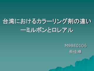 台湾におけるカラーリング剤の違い ーミルボンとロレアル M98E0106 　　　　　　　　　　　　　蔡佳樺