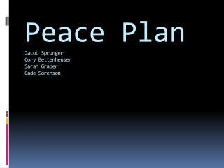 Peace Plan Jacob Sprunger Cory Bettenheusen Sarah Graber Cade Sorenson