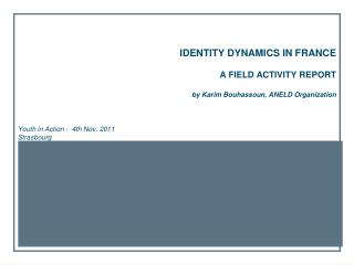 IDENTITY DYNAMICS IN FRANCE A FIELD ACTIVITY REPORT by Karim Bouhassoun, ANELD Organization
