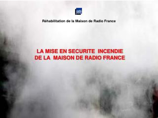 LA MISE EN SECURITE INCENDIE DE LA MAISON DE RADIO FRANCE