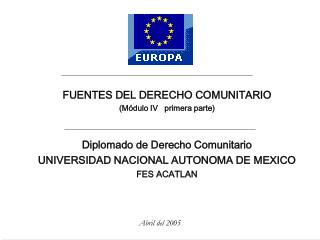 FUENTES DEL DERECHO COMUNITARIO (Módulo IV primera parte) Diplomado de Derecho Comunitario