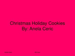 Christmas Holiday Cookies By: Anela Ceric