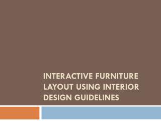 INTERACTIVE FURNITURE LAYOUT USING INTERIOR DESIGN GUIDELINES