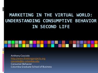 Marketing in the Virtual World: Understanding Consumptive Behavior in Second Life
