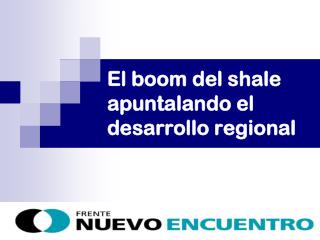 El boom del shale apuntalando el desarrollo regional