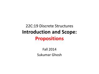 22C:19 Discrete Structures Introduction and Scope: Propositions