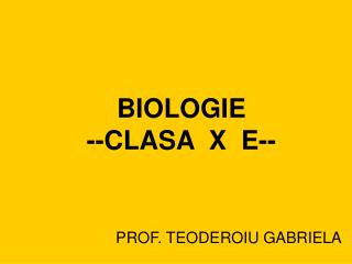 BIOLOGIE --CLASA X E--
