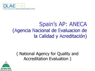 Spain’s AP: ANECA ( A gencia N acional de E valuacion de la C alidad y A creditación)
