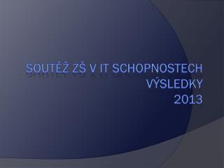 Soutěž ZŠ v IT schopnostech Výsledky 2013