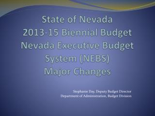 State of Nevada 2013-15 Biennial Budget Nevada Executive Budget System (NEBS) Major Changes