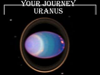 Welcome you are on your journey Uranus