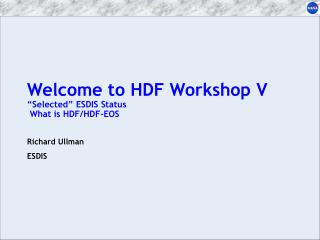 Welcome to HDF Workshop V “Selected” ESDIS Status What is HDF/HDF-EOS