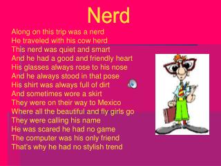 Along on this trip was a nerd He traveled with his cow herd This nerd was quiet and smart